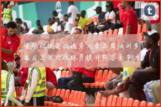 快船积极备战选秀大会本周试训多名后卫与内线球员提升阵容竞争力